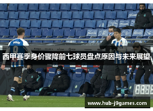 西甲赛季身价骤降前七球员盘点原因与未来展望